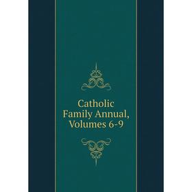 

Книга Catholic Family Annual, Volumes 6-9