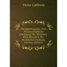 

Книга Moralphilosophie: Eine Wissenschaftliche Darlegung Der Sittlichen, Einschliesslich Der Rechtlichen Ordnung