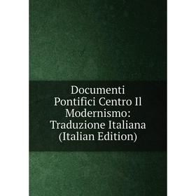 

Книга Documenti Pontifici Centro Il Modernismo: Traduzione Italiana (Italian Edition)