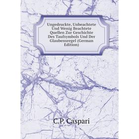 

Книга Ungedruckte, Unbeachtete Und Wenig Beachtete Quellen Zur Geschichte Des Taufsymbols Und Der Glaubensregel (German Edition)