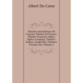 

Книга Histoire Anecdotique De L'ancien Théâtre En France: Théâtre Français, Opéra, Opéra-Comique, Théâtre-Italien, Vaudeville, Théâtres Forains, Etc,