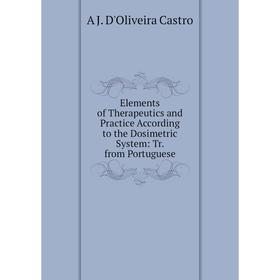

Книга Elements of Therapeutics and Practice According to the Dosimetric System: Tr. from Portuguese