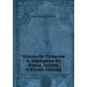 

Книга Histoire De Catherine Ii, Impératrice De Russie, Volume 4 (French Edition)