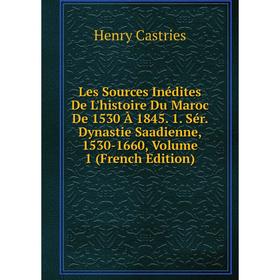 

Книга Les Sources Inédites De L'histoire Du Maroc De 1530 À 1845 1 Sér Dynastie Saadienne, 1530-1660, Volume 1