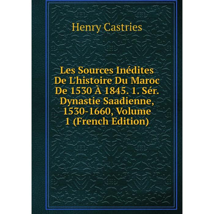 фото Книга les sources inédites de l'histoire du maroc de 1530 à 1845 1 sér dynastie saadienne, 1530-1660, volume 1 nobel press