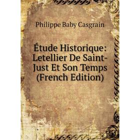 

Книга Étude Historique: Letellier De Saint-Just Et Son Temps (French Edition)