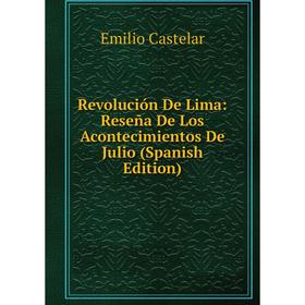 

Книга Revolución De Lima: Reseña De Los Acontecimientos De Julio (Spanish Edition)