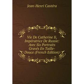 

Книга Vie De Catherine Ii, Impératrice De Russie: Avec Six Portraits Gravés En Taille-Douce (French Edition)