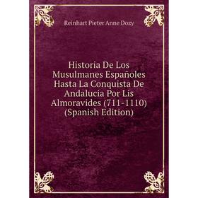

Книга Historia De Los Musulmanes Españoles Hasta La Conquista De Andalucia Por Lis Almoravides (711-1110) (Spanish Edition)