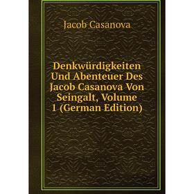 

Книга Denkwürdigkeiten Und Abenteuer Des Jacob Casanova Von Seingalt, Volume 1 (German Edition)