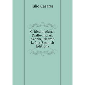 

Книга Critica profana: (Valle-Inclán, Azorin, Ricardo León) (Spanish Edition)