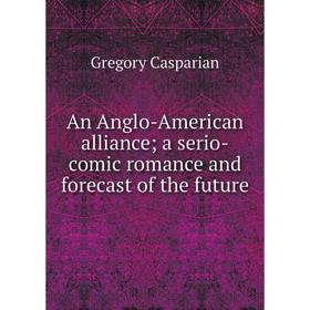 

Книга An Anglo-American alliance; a serio-comic romance and forecast of the future