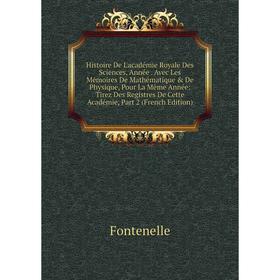 

Книга Histoire De L'académie Royale Des Sciences, Année. Avec Les Mémoires De Mathématique De Physique, Pour La Même Année