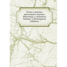 

Книга Vivos e mortos; apreciações moraes, litterarias, e artisticas Volume 3 (Portuguese Edition)