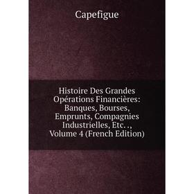 

Книга Histoire Des Grandes Opérations Financières: Banques, Bourses, Emprunts, Compagnies Industrielles, Etc.., Volume 4 (French Edition)