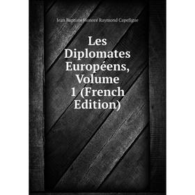 

Книга Les Diplomates Européens, Volume 1