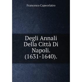 

Книга Degli Annali Della Città Di Napoli. (1631-1640).