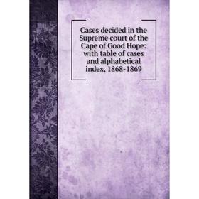 

Книга Cases decided in the Supreme court of the Cape of Good Hope: with table of cases and alphabetical index, 1868-1869