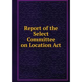 

Книга Report of the Select Committee on Location Act