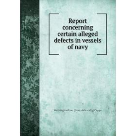 

Книга Report concerning certain alleged defects in vessels of navy
