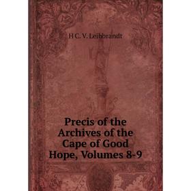 

Книга Precis of the Archives of the Cape of Good Hope, Volumes 8-9