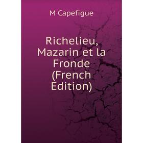 

Книга Richelieu, Mazarin et la Fronde (French Edition)