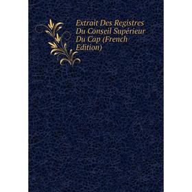 

Книга Extrait Des Registres Du Conseil Supérieur Du Cap (French Edition)