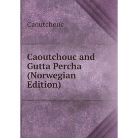 

Книга Caoutchouc and Gutta Percha (Norwegian Edition)