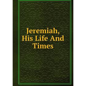 

Книга Jeremiah, His Life And Times