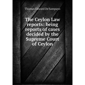 

Книга The Ceylon Law reports: being reports of cases decided by the Supreme Court of Ceylon
