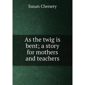 

Книга As the twig is bent; a story for mothers and teachers