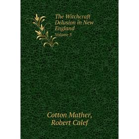 

Книга The Witchcraft Delusion in New England Volume 3