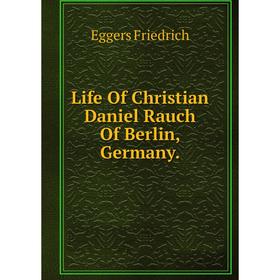 

Книга Life Of Christian Daniel Rauch Of Berlin, Germany
