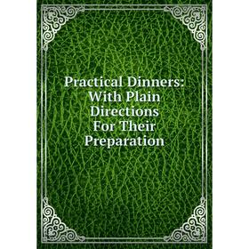 

Книга Practical Dinners: With Plain Directions For Their Preparation