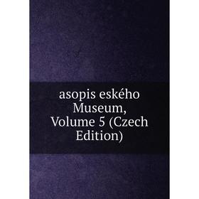 

Книга Asopis eského Museum, Volume 5 (Czech Edition)