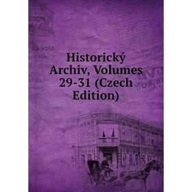 

Книга Historický Archiv, Volumes 29-31 (Czech Edition)