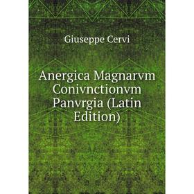

Книга Anergica Magnarvm Conivnctionvm Panvrgia (Latin Edition)