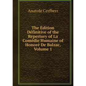 

Книга The Édition Définitive of the Repertory of La Comédie Humaine of Honoré De Balzac, Volume 1