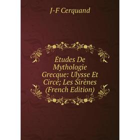 

Книга Études De Mythologie Grecque: Ulysse Et Circé; Les Sirènes (French Edition)