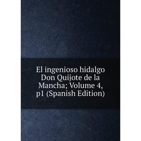 

Книга El ingenioso hidalgo Don Quijote de la Mancha; Volume 4, p1 (Spanish Edition)