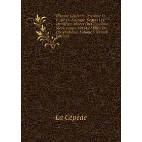 

Книга Histoire Générale, Physique Et Civile De L'europe, Depuis Les Dernières Années Du Cinquième Siècle Jusque Vers Le Milieu Du Dix-Huitième, Vol 5