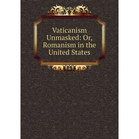 

Книга Vaticanism Unmasked: Or, Romanism in the United States
