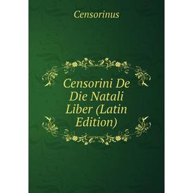 

Книга Censorini De Die Natali Liber (Latin Edition)