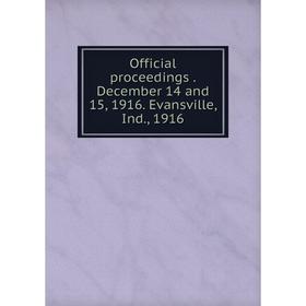 

Книга Official proceedings December 14 and 15, 1916 Evansville, Ind, 1916