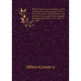 

Книга Milton Cemetery: a catalogue of the proprietors of lots, together with a record of ancient inscriptions on all tablets in the cemetery prior to