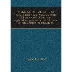 

Книга Notizie del bello bell'antico e del curioso della città di Napoli, raccolte dal cano Carlo Celano Con aggiunzioni per cura del cav Giovanni Batt