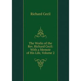 

Книга The Works of the Rev. Richard Cecil: With a Memoir of His Life, Volume 2