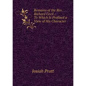 

Книга Remains of the Rev. Richard Cecil.: To Which Is Prefixed a View of His Character