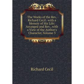 

Книга The Works of the Rev. Richard Cecil. with a Memoir of His Life: Arranged and Rev., with a View of the Author's Character, Volume 3