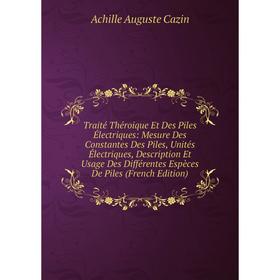 

Книга Traité Théroique Et Des Piles Électriques: Mesure Des Constantes Des Piles, Unités Électriques, Description Et Usage Des Différentes Espèces De